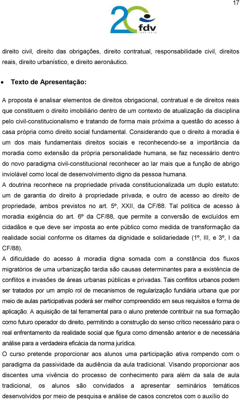 civil-constitucionalismo e tratando de forma mais próxima a questão do acesso à casa própria como direito social fundamental.