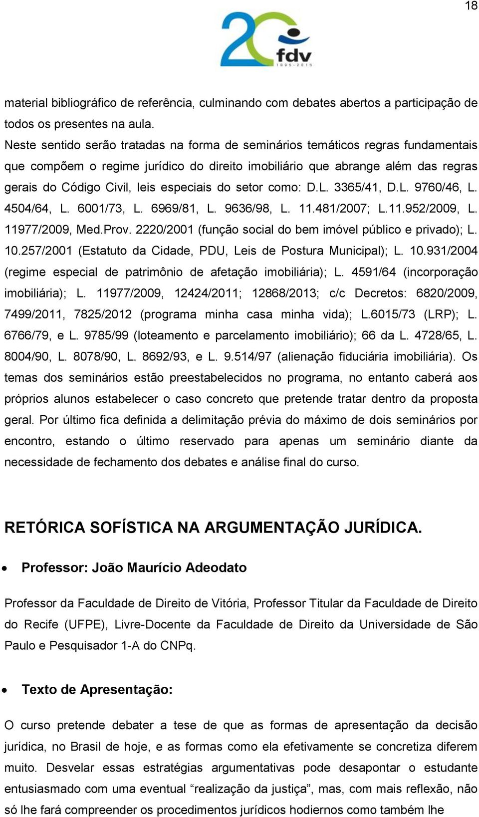 especiais do setor como: D.L. 3365/41, D.L. 9760/46, L. 4504/64, L. 6001/73, L. 6969/81, L. 9636/98, L. 11.481/2007; L.11.952/2009, L. 11977/2009, Med.Prov.