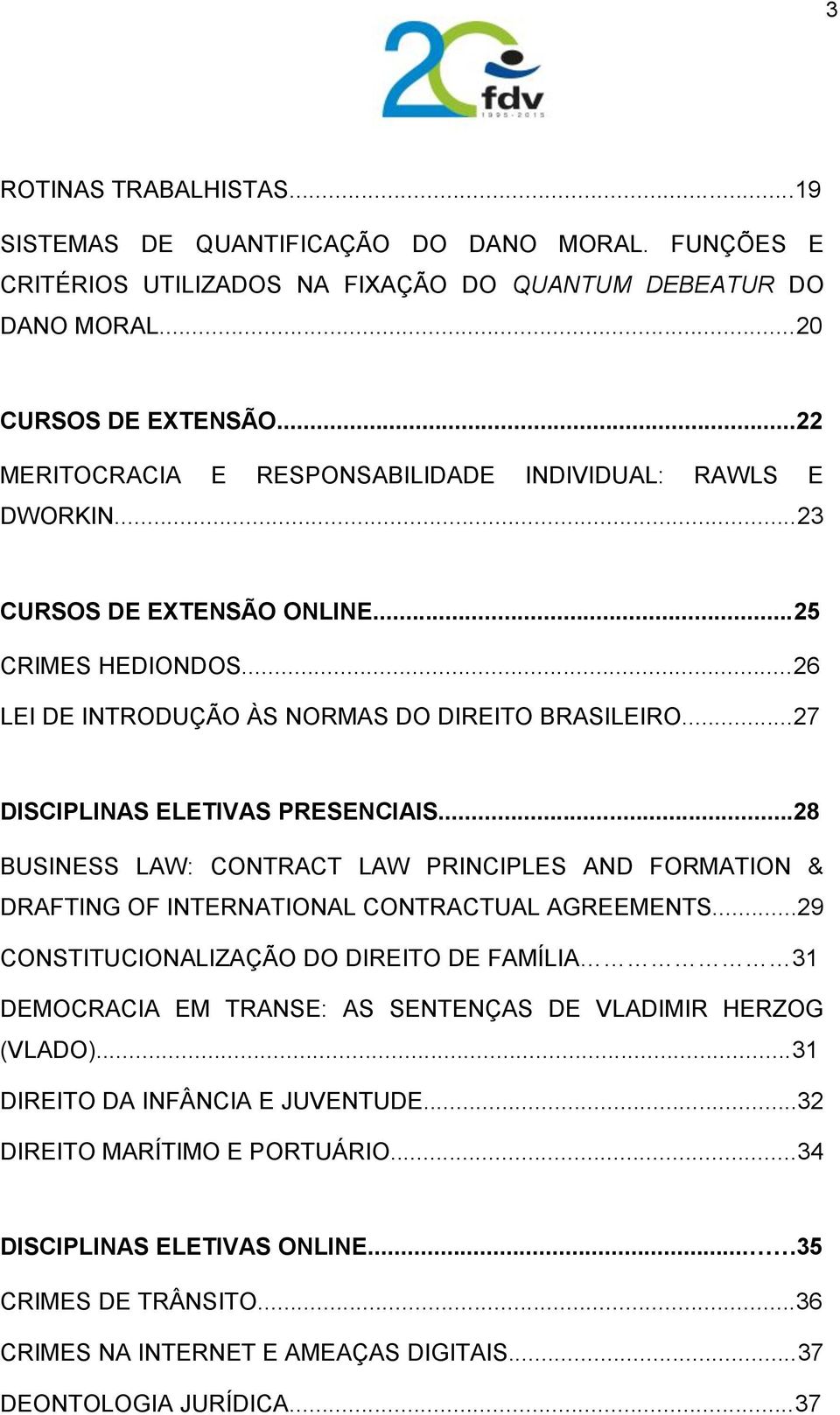..27 DISCIPLINAS ELETIVAS PRESENCIAIS...28 BUSINESS LAW: CONTRACT LAW PRINCIPLES AND FORMATION & DRAFTING OF INTERNATIONAL CONTRACTUAL AGREEMENTS.