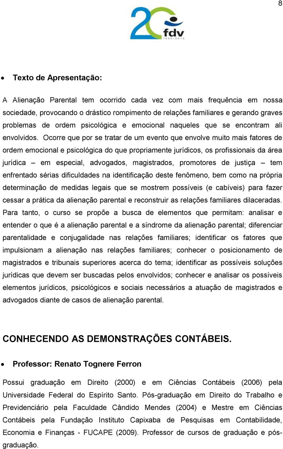 Ocorre que por se tratar de um evento que envolve muito mais fatores de ordem emocional e psicológica do que propriamente jurídicos, os profissionais da área jurídica em especial, advogados,