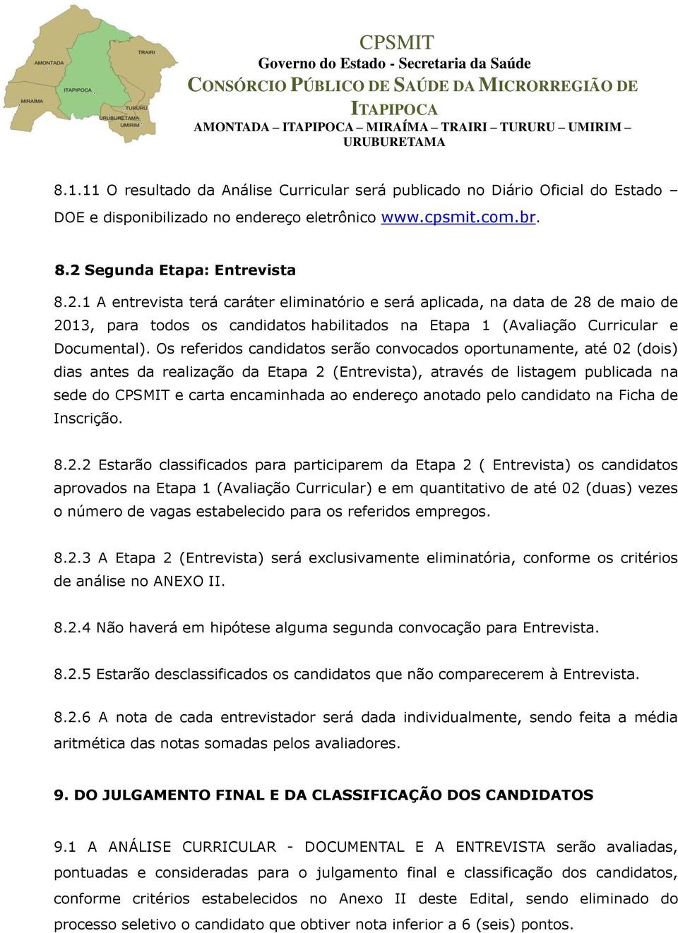 1 A entrevista terá caráter eliminatório e será aplicada, na data de 28 de maio de 2013, para todos os candidatos habilitados na Etapa 1 (Avaliação Curricular e Documental).