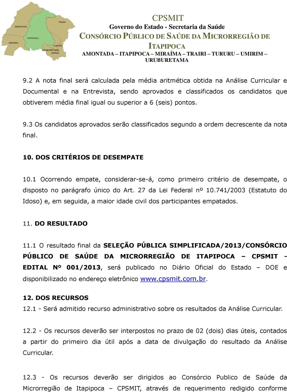 1 Ocorrendo empate, considerar-se-á, como primeiro critério de desempate, o disposto no parágrafo único do Art. 27 da Lei Federal nº 10.