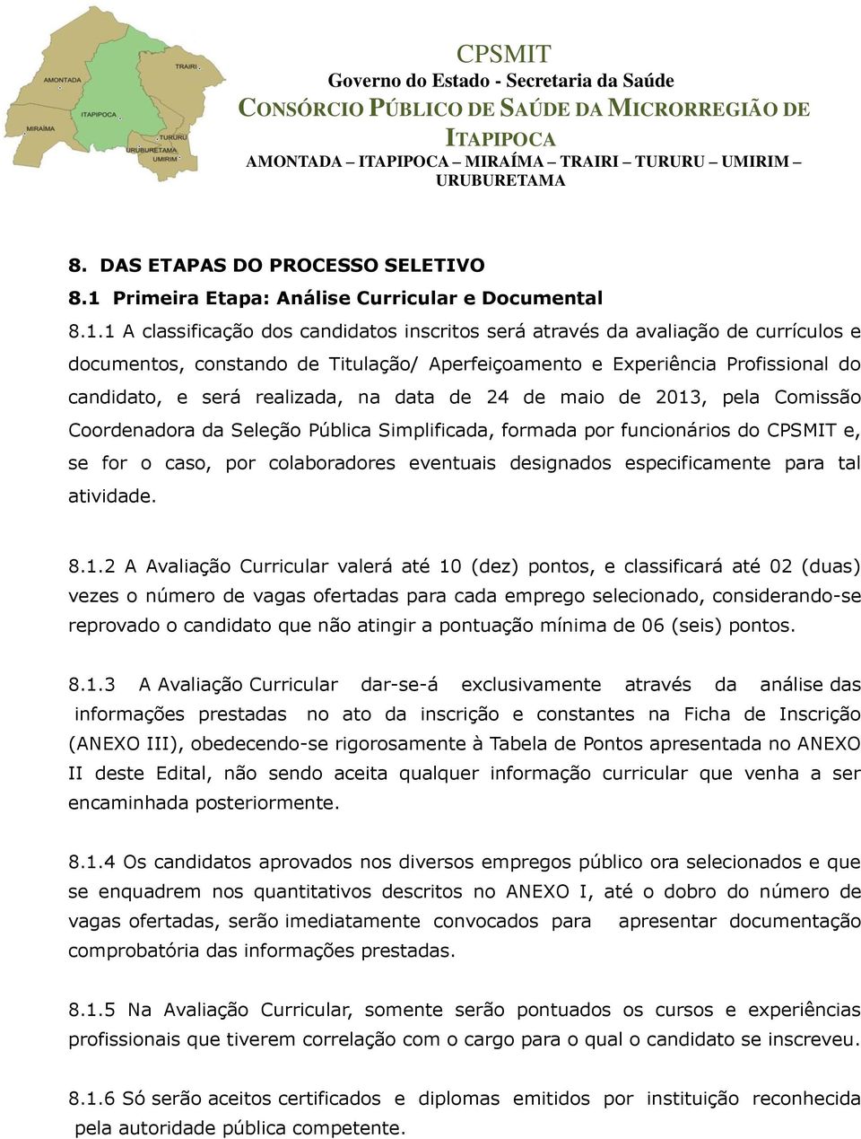 1 A classificação dos candidatos inscritos será através da avaliação de currículos e documentos, constando de Titulação/ Aperfeiçoamento e Experiência Profissional do candidato, e será realizada, na