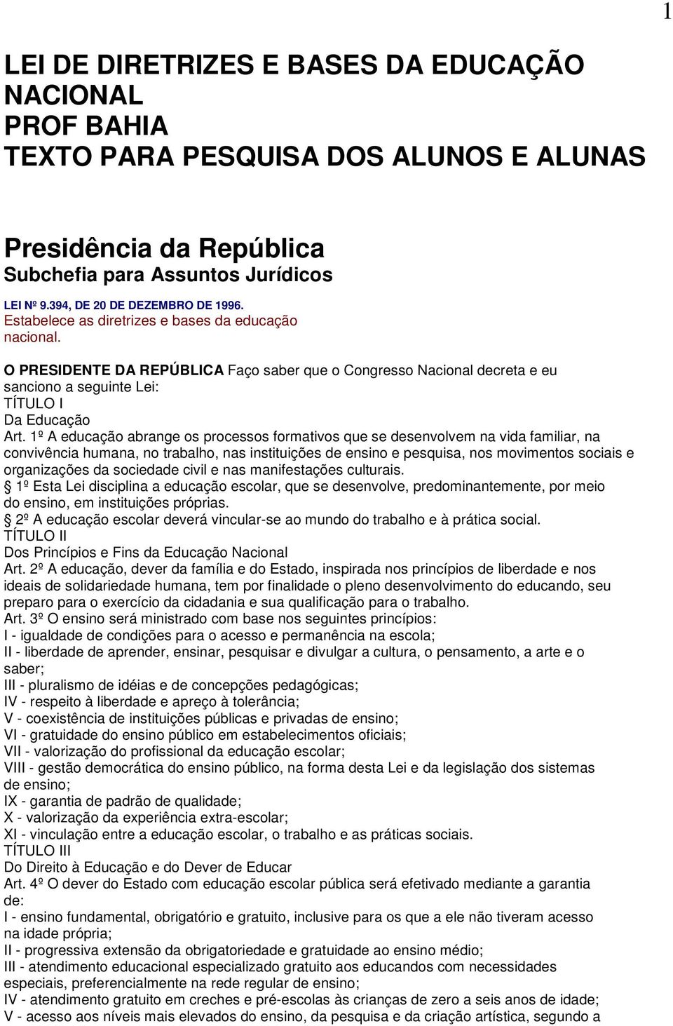 1º A educação abrange os processos formativos que se desenvolvem na vida familiar, na convivência humana, no trabalho, nas instituições de ensino e pesquisa, nos movimentos sociais e organizações da