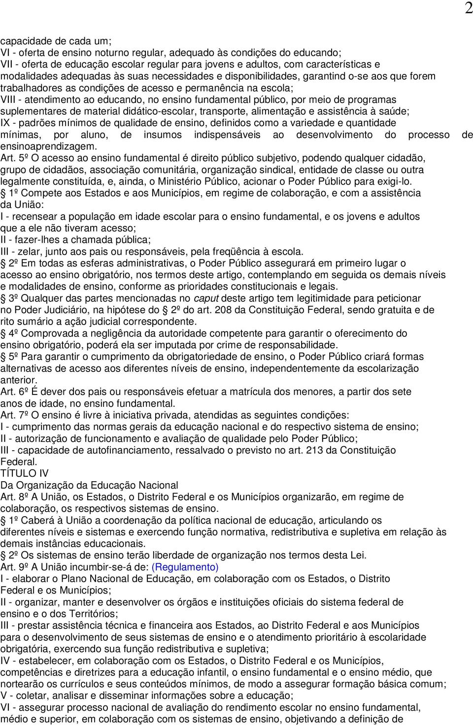 público, por meio de programas suplementares de material didático-escolar, transporte, alimentação e assistência à saúde; IX - padrões mínimos de qualidade de ensino, definidos como a variedade e