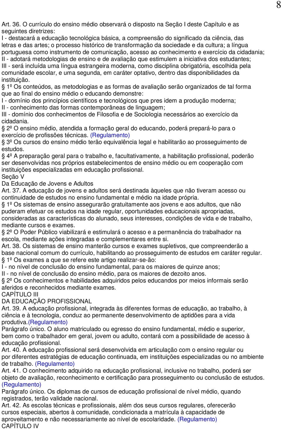 e das artes; o processo histórico de transformação da sociedade e da cultura; a língua portuguesa como instrumento de comunicação, acesso ao conhecimento e exercício da cidadania; II - adotará