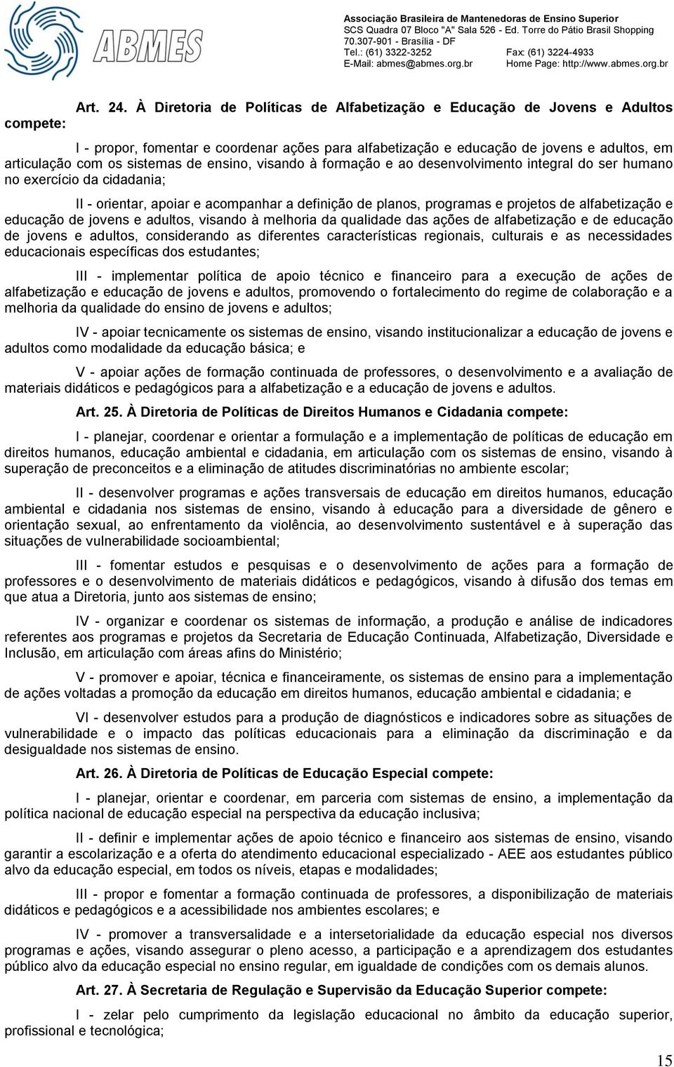 ensino, visando à formação e ao desenvolvimento integral do ser humano no exercício da cidadania; II - orientar, apoiar e acompanhar a definição de planos, programas e projetos de alfabetização e