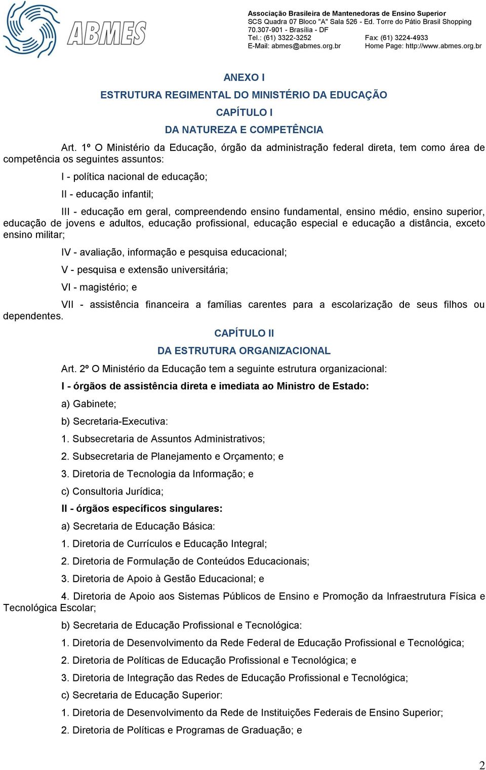 geral, compreendendo ensino fundamental, ensino médio, ensino superior, educação de jovens e adultos, educação profissional, educação especial e educação a distância, exceto ensino militar; IV -