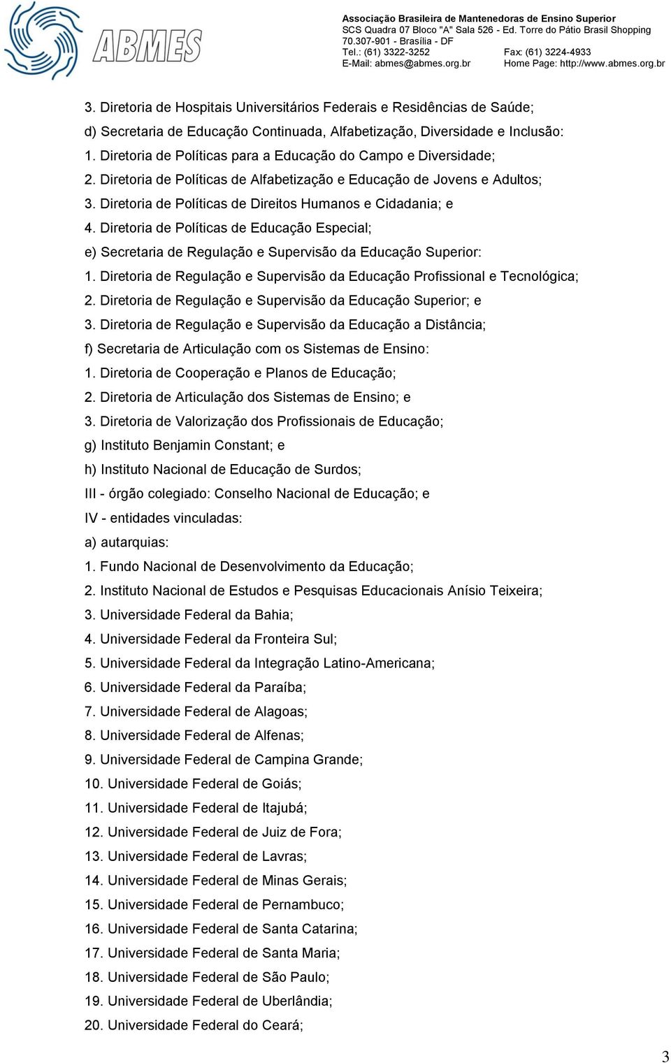 Diretoria de Políticas de Direitos Humanos e Cidadania; e 4. Diretoria de Políticas de Educação Especial; e) Secretaria de Regulação e Supervisão da Educação Superior: 1.