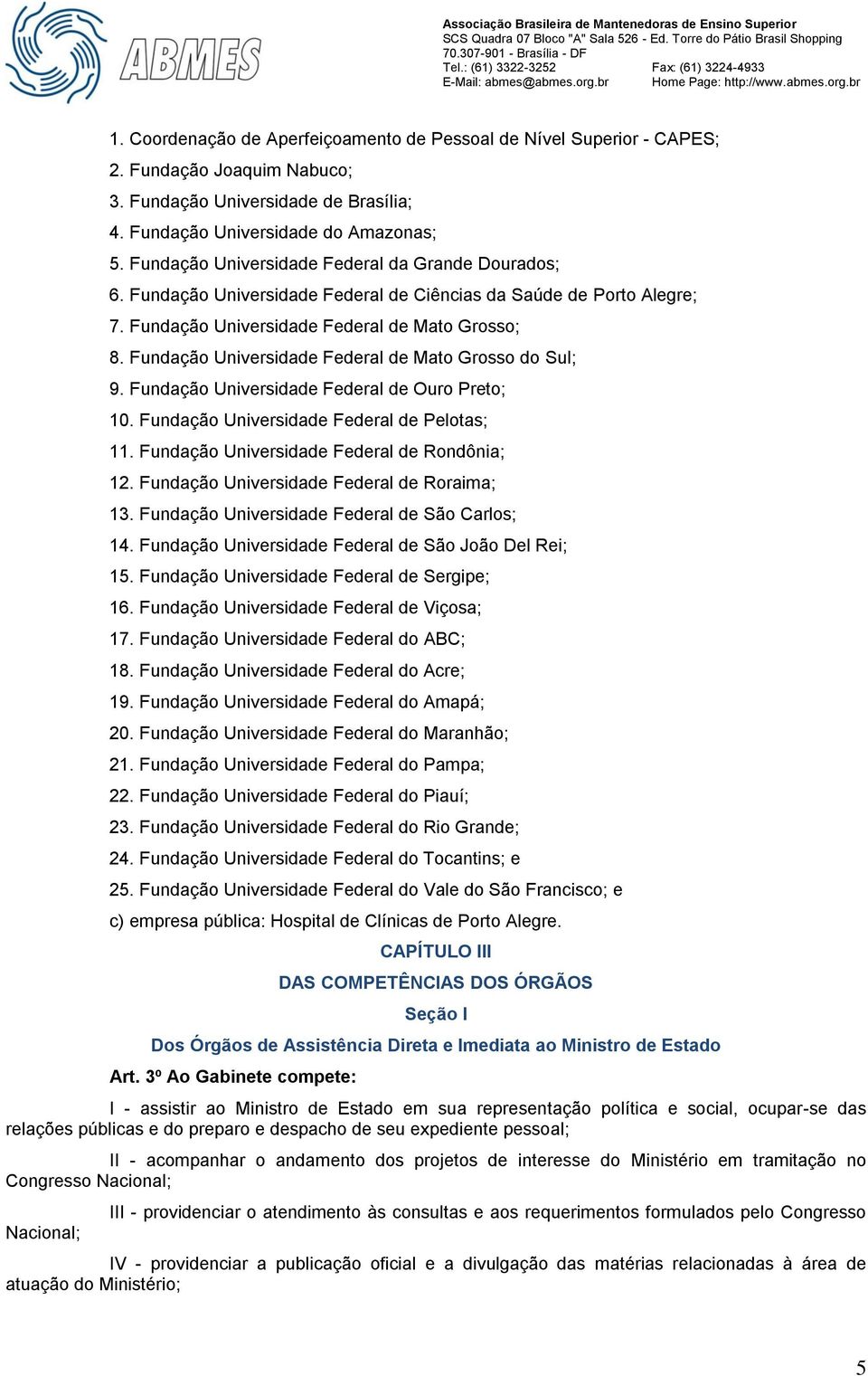 Fundação Universidade Federal de Mato Grosso do Sul; 9. Fundação Universidade Federal de Ouro Preto; 10. Fundação Universidade Federal de Pelotas; 11. Fundação Universidade Federal de Rondônia; 12.