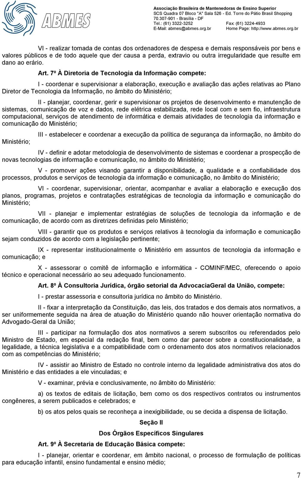 7º À Diretoria de Tecnologia da Informação compete: I - coordenar e supervisionar a elaboração, execução e avaliação das ações relativas ao Plano Diretor de Tecnologia da Informação, no âmbito do