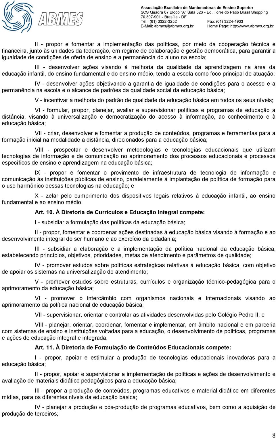 fundamental e do ensino médio, tendo a escola como foco principal de atuação; IV - desenvolver ações objetivando a garantia de igualdade de condições para o acesso e a permanência na escola e o