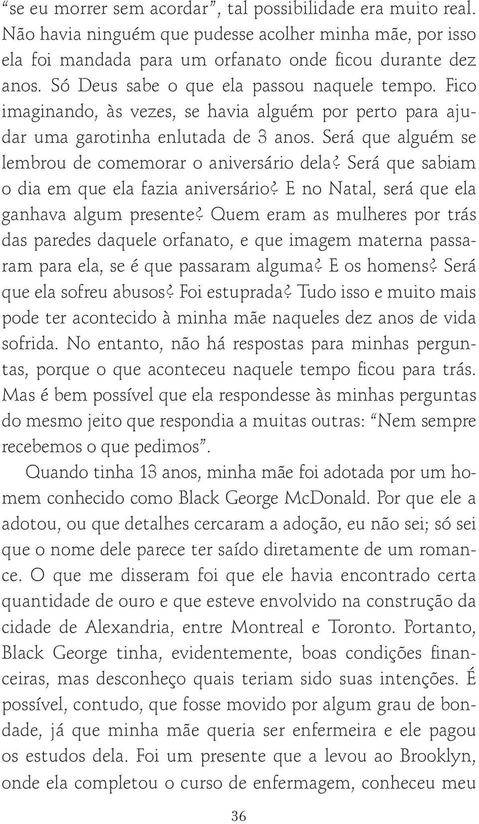 Será que alguém se lembrou de comemorar o aniversário dela? Será que sabiam o dia em que ela fazia aniversário? E no Natal, será que ela ganhava algum presente?