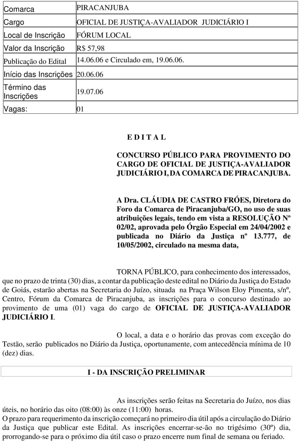 CLÁUDIA DE CASTRO FRÓES, Diretora do Foro da Comarca de Piracanjuba/GO, no uso de suas atribuições legais, tendo em vista a RESOLUÇÃO Nº 02/02, aprovada pelo Órgão Especial em 24/04/2002 e publicada