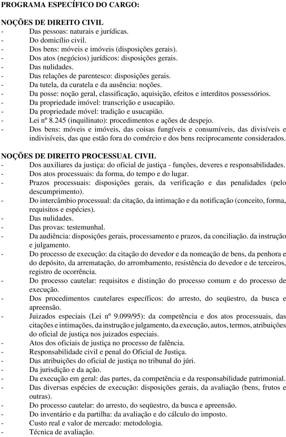 - Da posse: noção geral, classificação, aquisição, efeitos e interditos possessórios. - Da propriedade imóvel: transcrição e usucapião. - Da propriedade móvel: tradição e usucapião. - Lei nº 8.