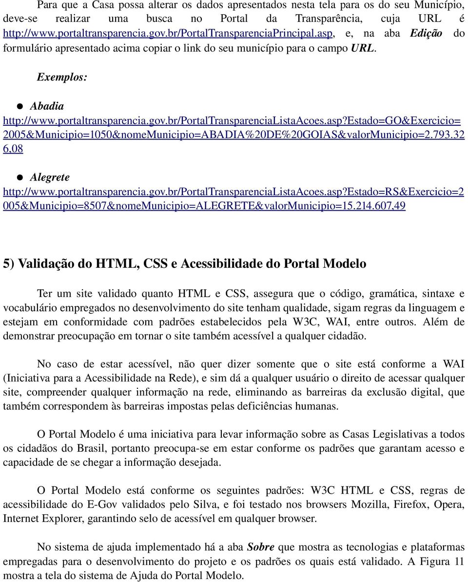 br/portaltransparencialistaacoes.asp?estado=go&exercicio= 2005&Municipio=1050&nomeMunicipio=ABADIA%20DE%20GOIAS&valorMunicipio=2.793.32 6,08 Alegrete http://www.portaltransparencia.gov.