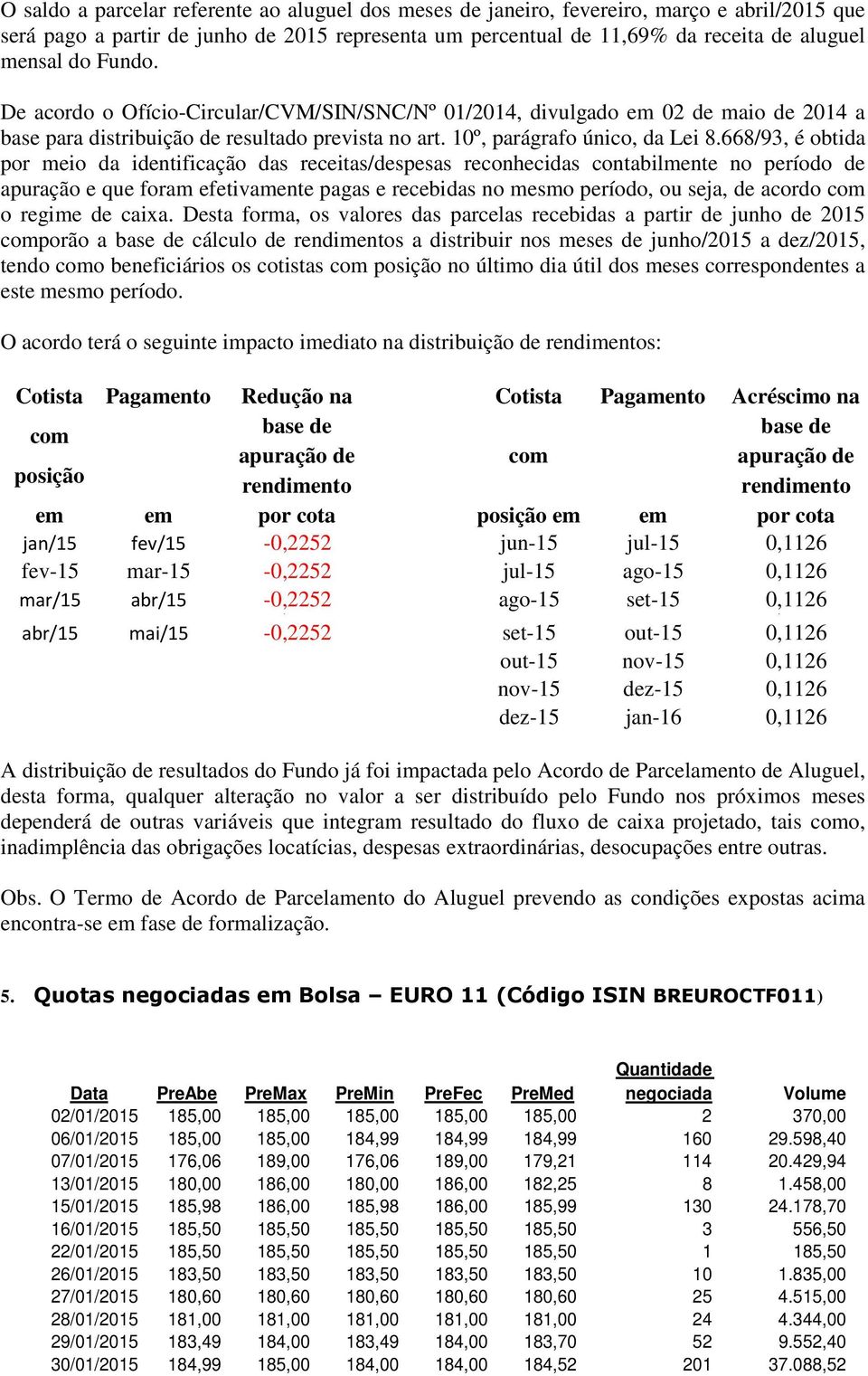 668/93, é obtida por meio da identificação das receitas/despesas reconhecidas contabilmente no período de apuração e que foram efetivamente pagas e recebidas no mesmo período, ou seja, de acordo com