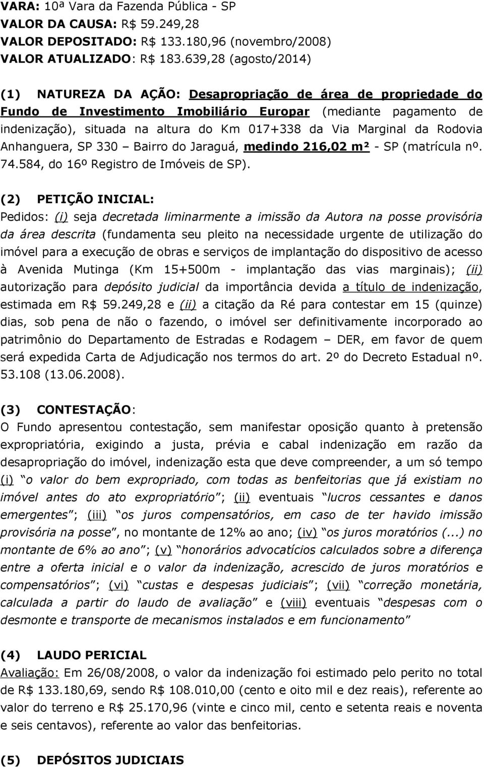 Via Marginal da Rodovia Anhanguera, SP 330 Bairro do Jaraguá, medindo 216,02 m² - SP (matrícula nº. 74.584, do 16º Registro de Imóveis de SP).