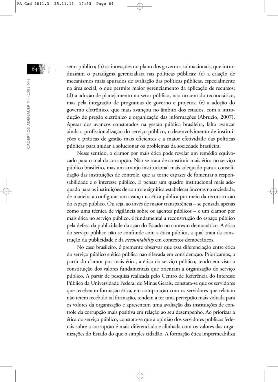 11 17:33 Page 64 CADERNOS ADENAUER XII (2011) Nº3 64 setor público; (b) as inovações no plano dos governos subnacionais, que introduziram o paradigma gerencialista nas políticas públicas; (c) a