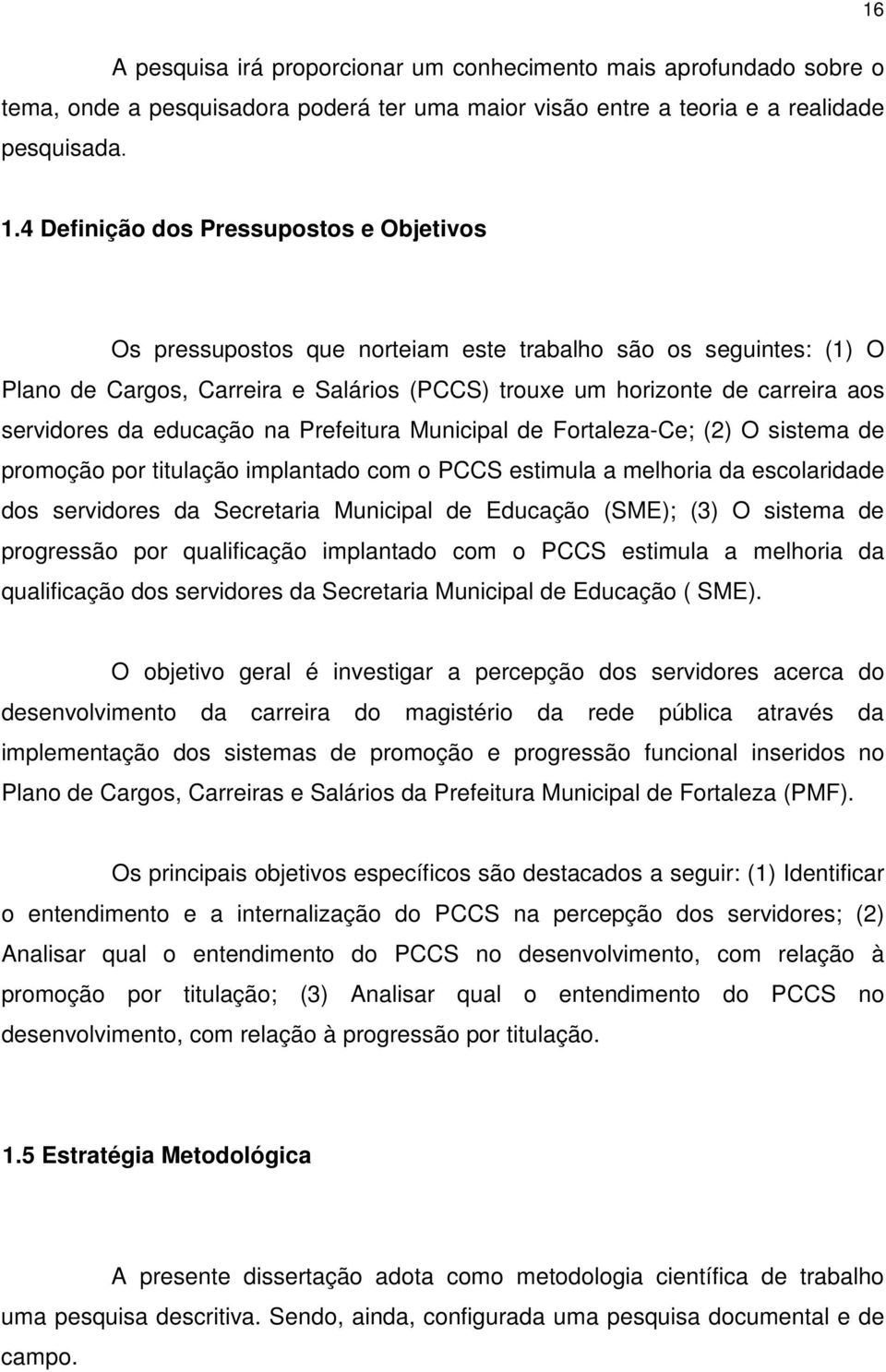 da educação na Prefeitura Municipal de Fortaleza-Ce; (2) O sistema de promoção por titulação implantado com o PCCS estimula a melhoria da escolaridade dos servidores da Secretaria Municipal de