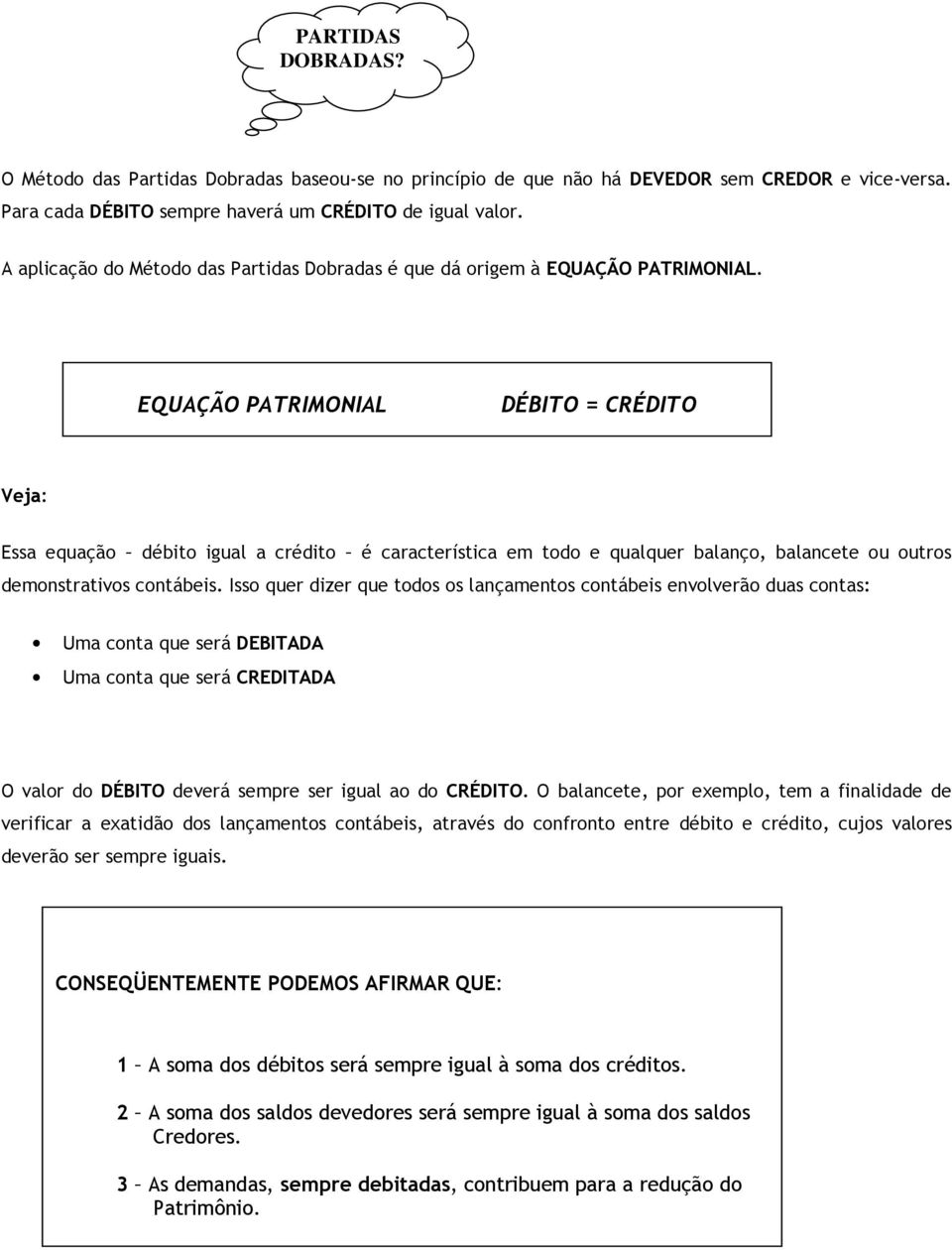 EQUAÇÃO PATRIMONIAL DÉBITO = CRÉDITO Veja: Essa equação débito igual a crédito é característica em todo e qualquer balanço, balancete ou outros demonstrativos contábeis.