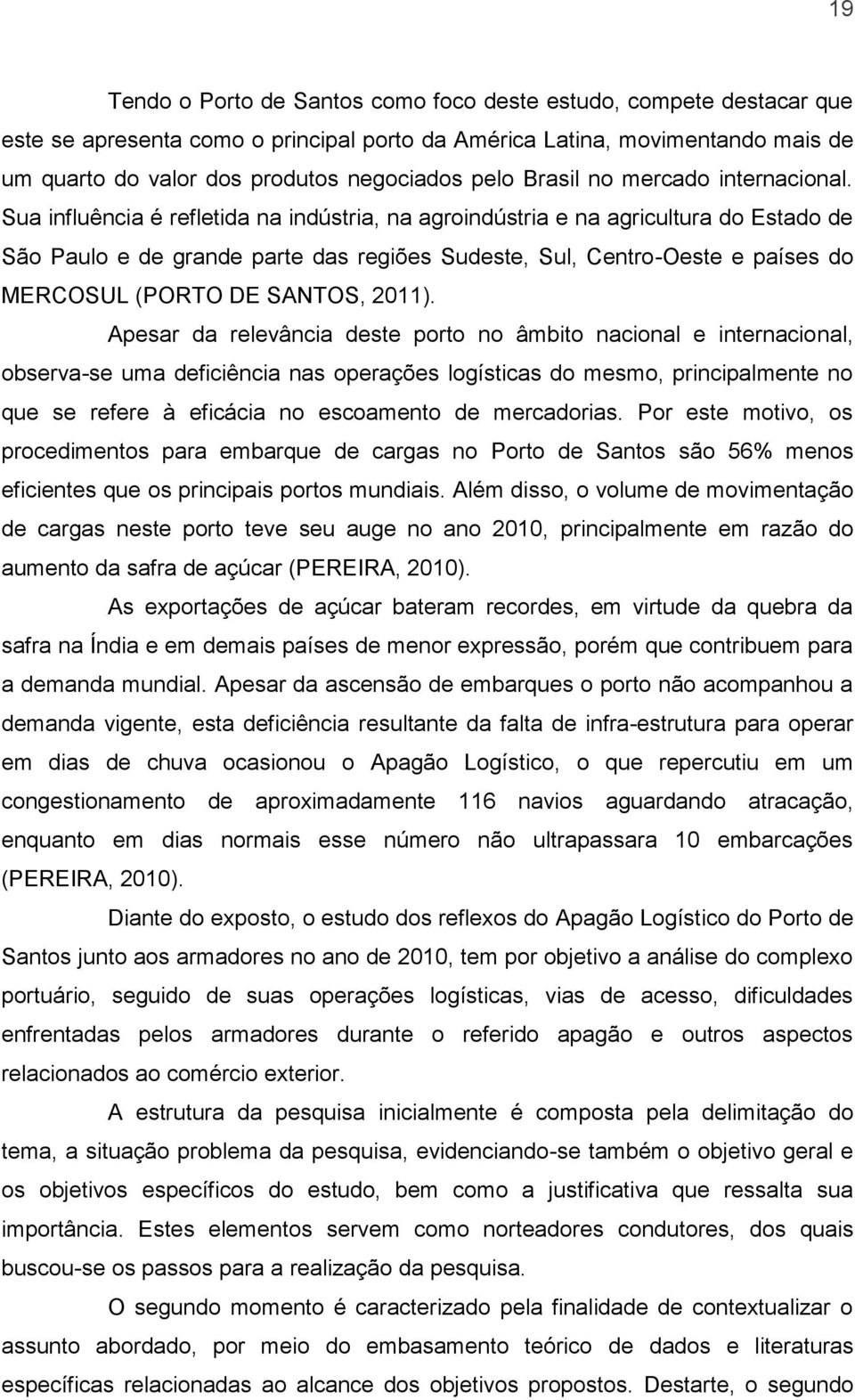 Sua influência é refletida na indústria, na agroindústria e na agricultura do Estado de São Paulo e de grande parte das regiões Sudeste, Sul, Centro-Oeste e países do MERCOSUL (PORTO DE SANTOS, 2011).