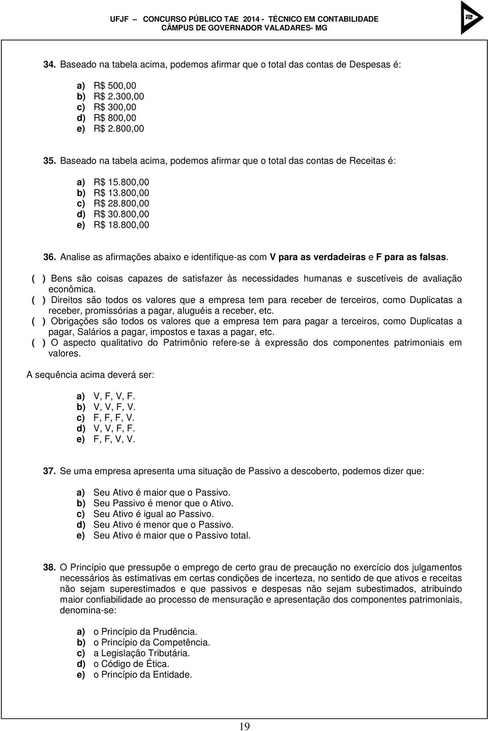 Analise as afirmações abaixo e identifique-as com V para as verdadeiras e F para as falsas. ( ) Bens são coisas capazes de satisfazer às necessidades humanas e suscetíveis de avaliação econômica.