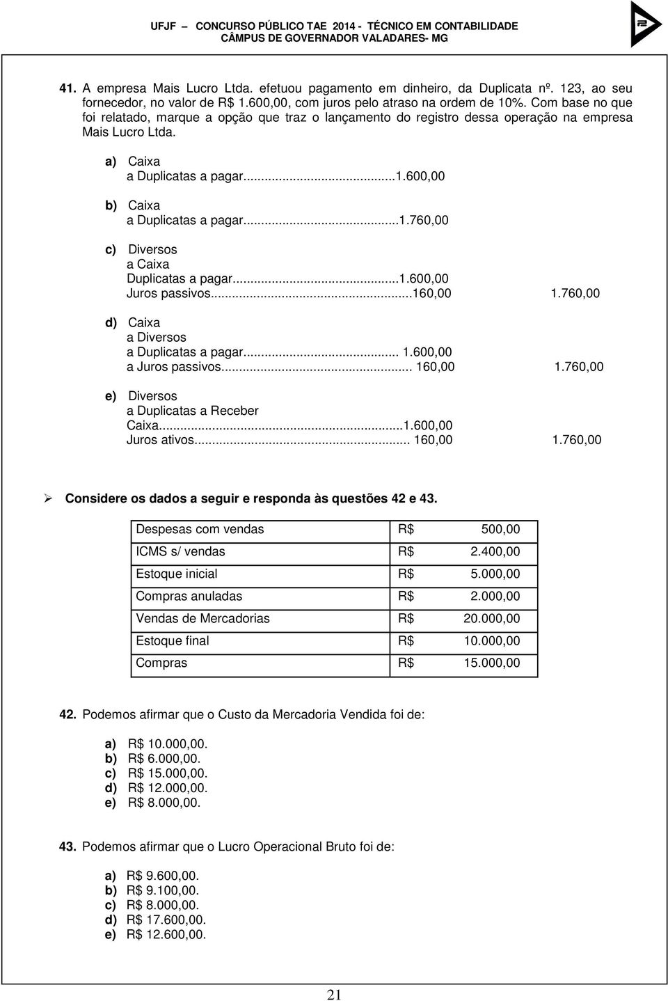 600,00 b) Caixa a Duplicatas a pagar...1.760,00 c) Diversos a Caixa Duplicatas a pagar...1.600,00 Juros passivos...160,00 1.760,00 d) Caixa a Diversos a Duplicatas a pagar... 1.600,00 a Juros passivos.