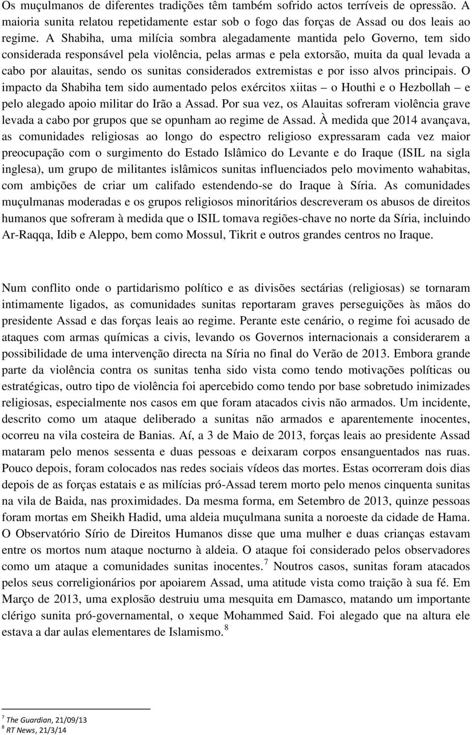 sunitas considerados extremistas e por isso alvos principais. O impacto da Shabiha tem sido aumentado pelos exércitos xiitas o Houthi e o Hezbollah e pelo alegado apoio militar do Irão a Assad.