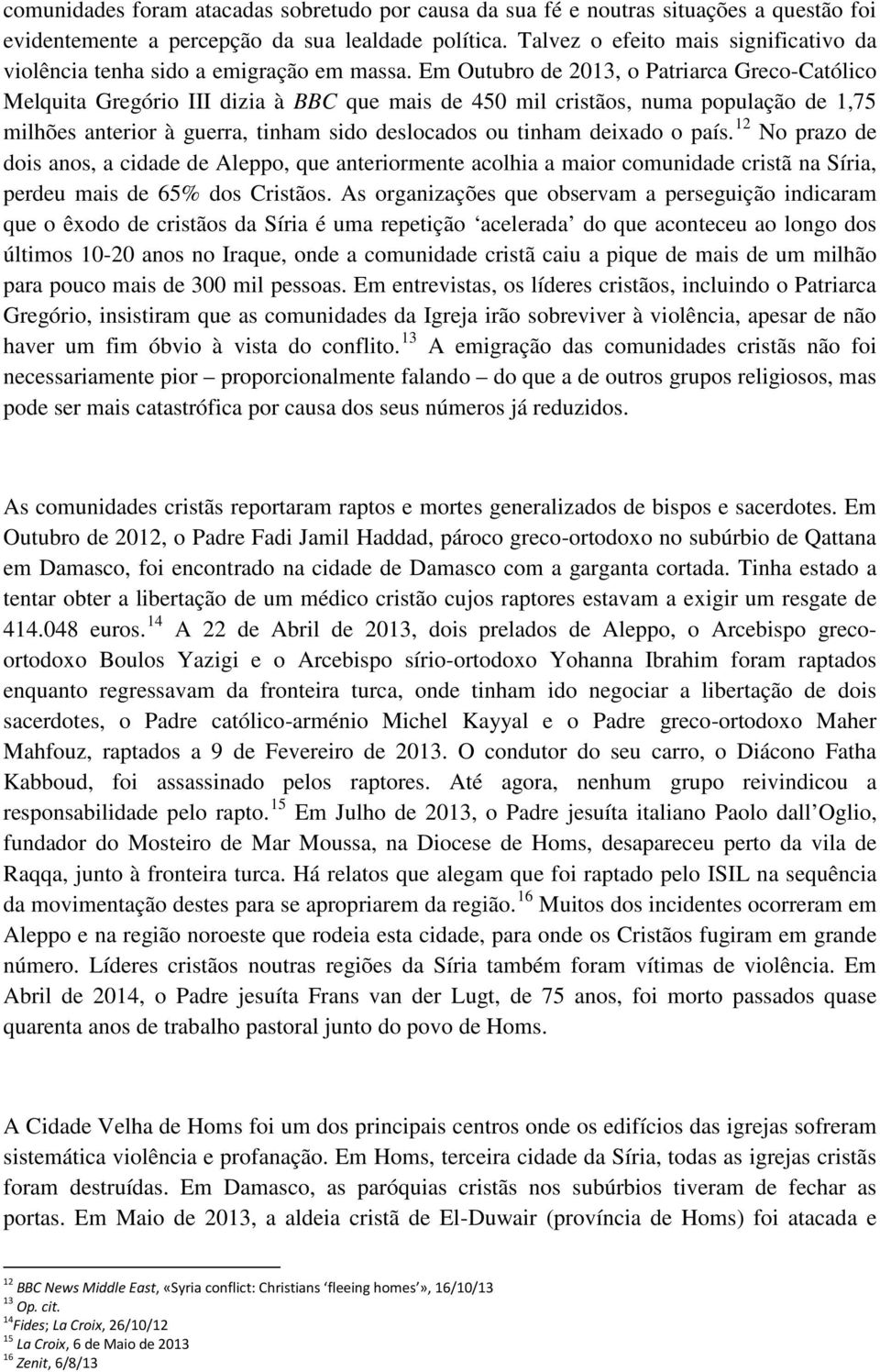 Em Outubro de 2013, o Patriarca Greco-Católico Melquita Gregório III dizia à BBC que mais de 450 mil cristãos, numa população de 1,75 milhões anterior à guerra, tinham sido deslocados ou tinham