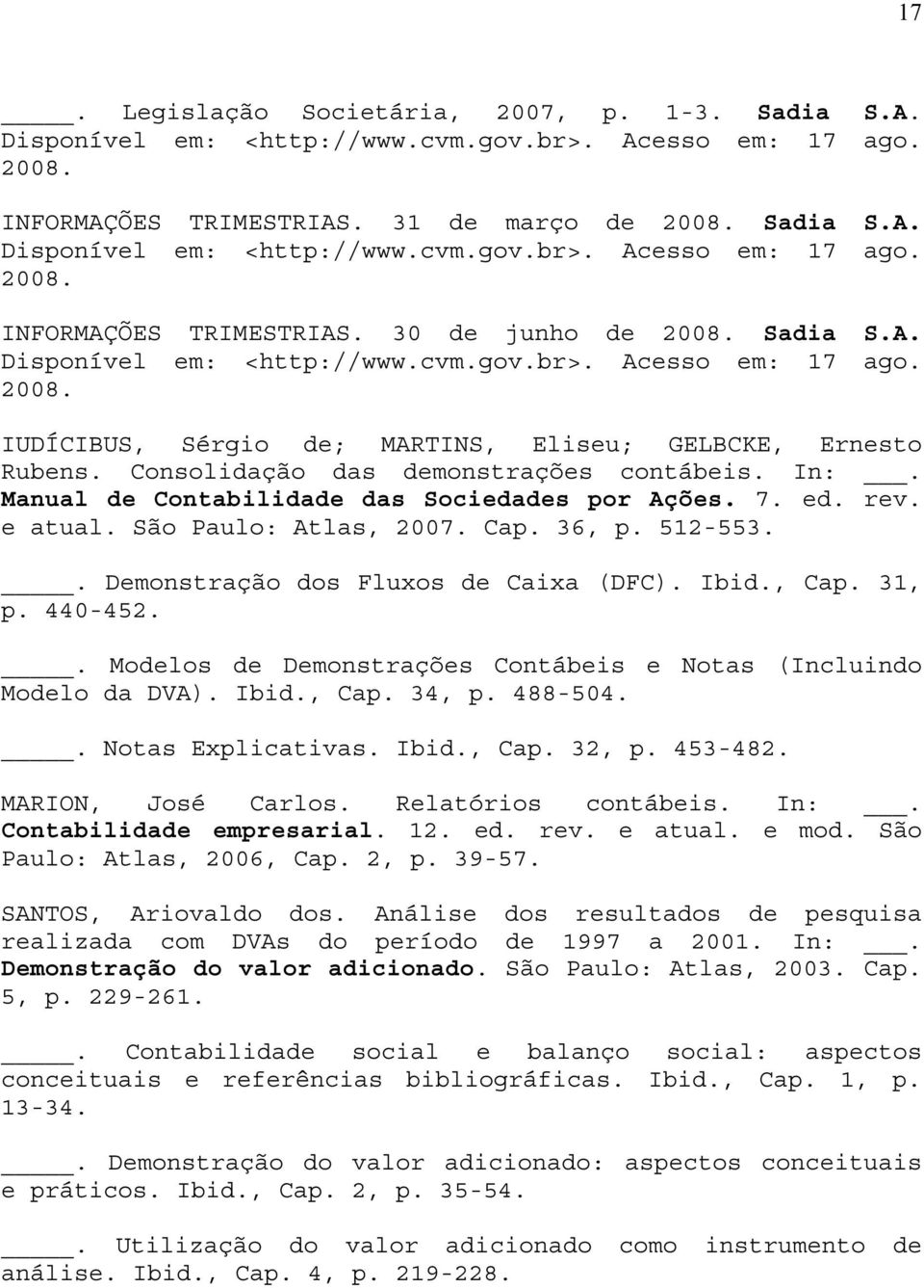 Manual de Contabilidade das Sociedades por Ações. 7. ed. rev. e atual. São Paulo: Atlas, 2007. Cap. 36, p. 512-553.. Demonstração dos Fluxos de Caixa (DFC). Ibid., Cap. 31, p. 440-452.