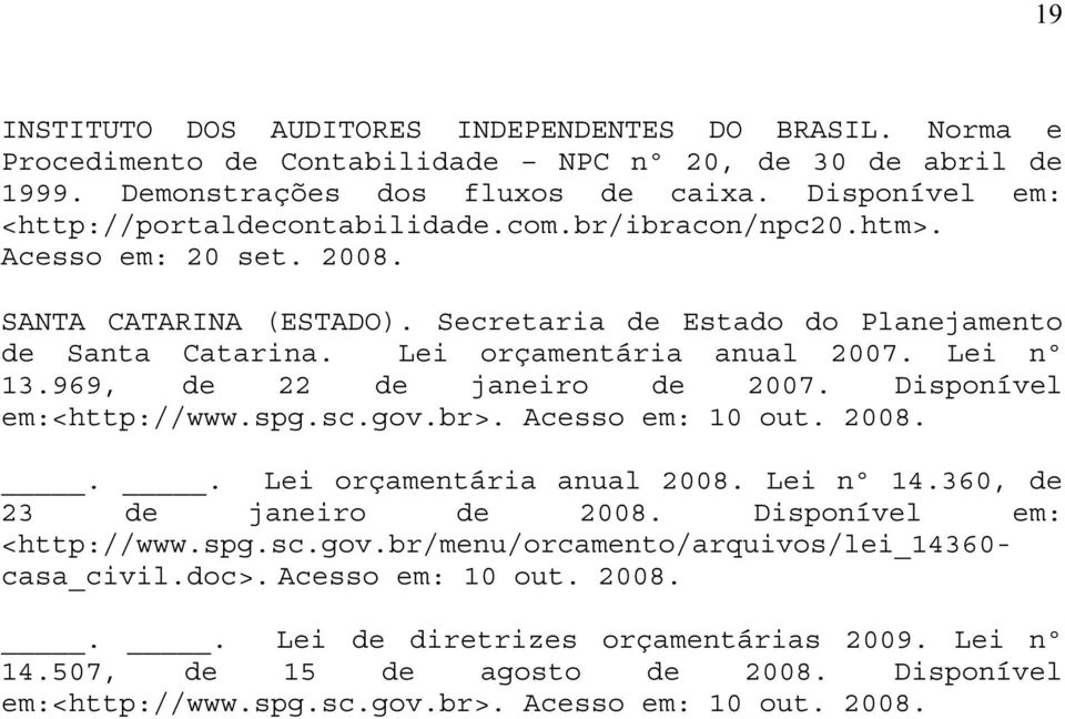 Lei orçamentária anual 2007. Lei nº 13.969, de 22 de janeiro de 2007. Disponível em:<http://www.spg.sc.gov.br>. Acesso em: 10 out. 2008... Lei orçamentária anual 2008. Lei nº 14.