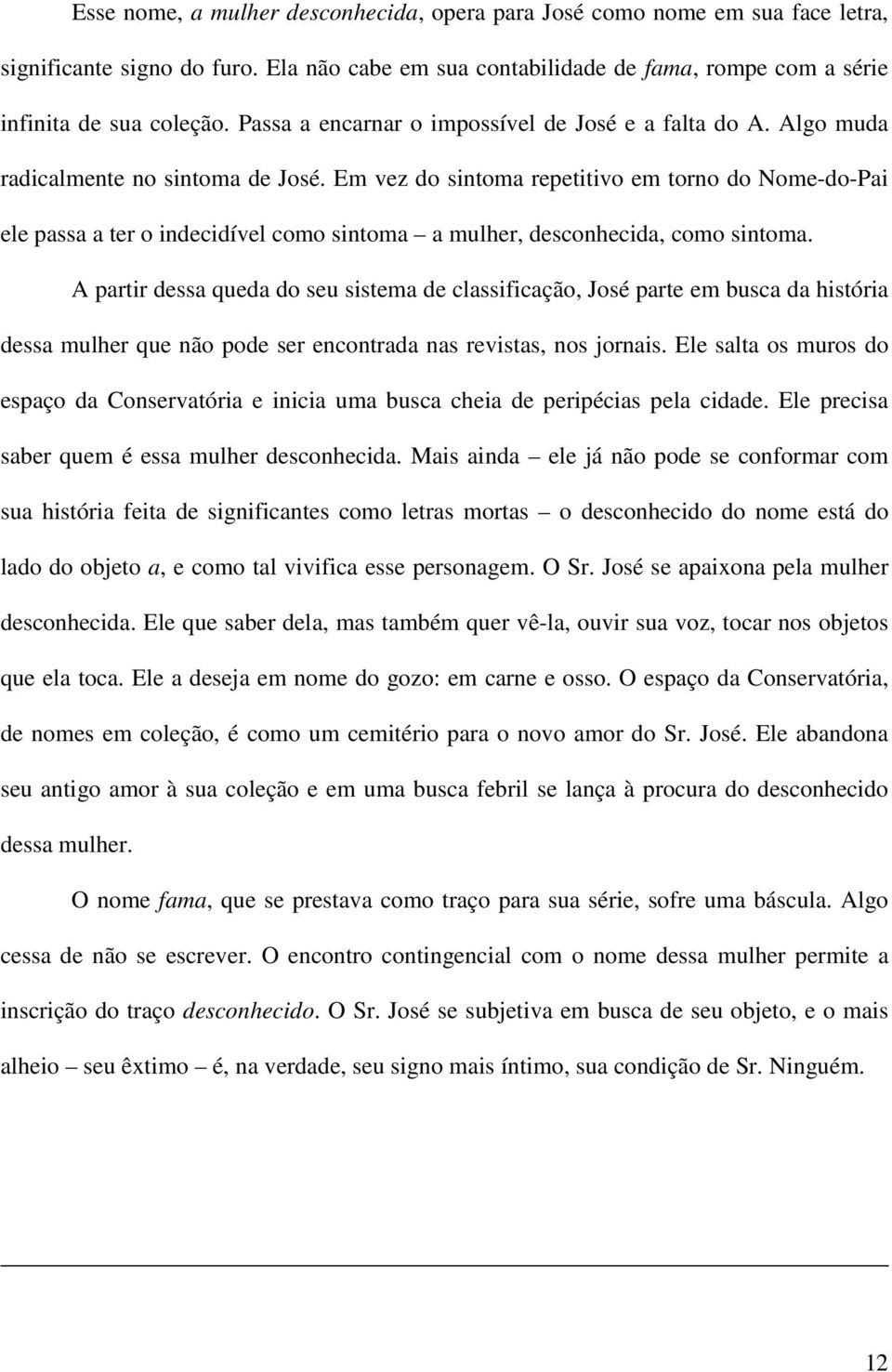 Em vez do sintoma repetitivo em torno do Nome-do-Pai ele passa a ter o indecidível como sintoma a mulher, desconhecida, como sintoma.