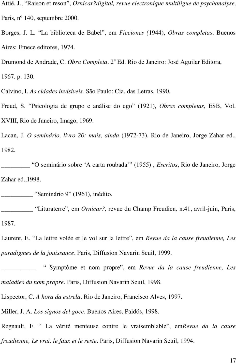 das Letras, 1990. Freud, S. Psicologia de grupo e análise do ego (1921), Obras completas, ESB, Vol. XVIII, Rio de Janeiro, Imago, 1969. Lacan, J. O seminário, livro 20: mais, ainda (1972-73).