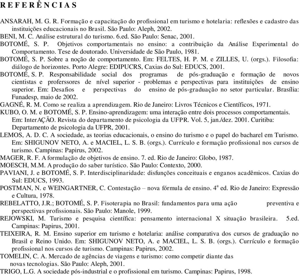 Em: FELTES, H. P. M. e ZILLES, U. (orgs.). Filosofia: diálogo de horizontes. Porto Alegre: EDIPUCRS, Caxias do Sul: EDUCS, 2001. BOTOMÉ, S. P. Responsabilidade social dos programas de pósgraduação e formação de novos cientistas e proferssores de nível superior problemas e perspectivas para instituições de ensino superior.