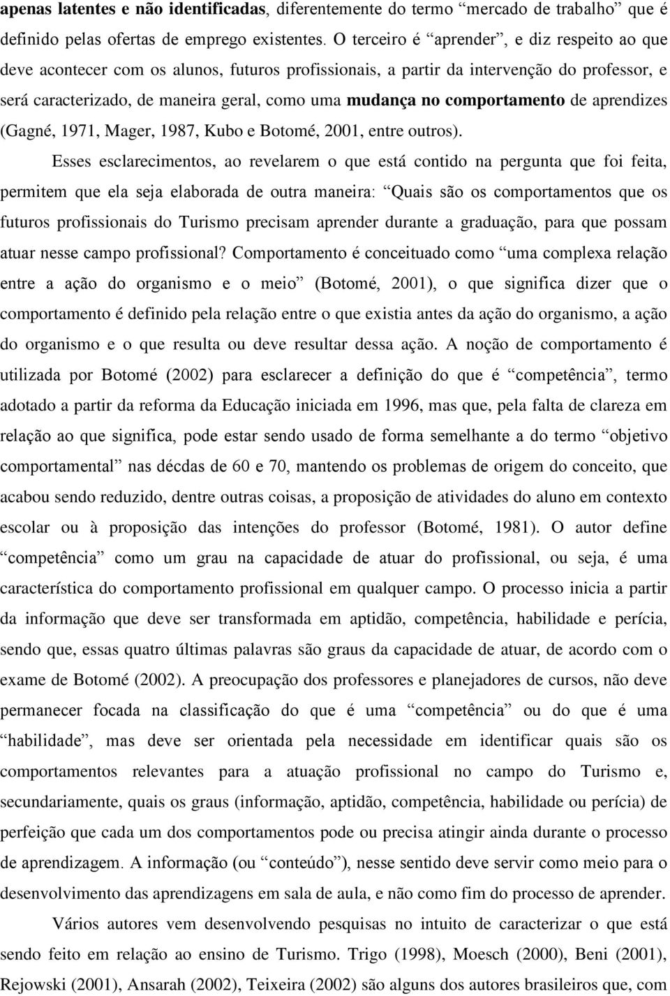 comportamento de aprendizes (Gagné, 1971, Mager, 1987, Kubo e Botomé, 2001, entre outros).