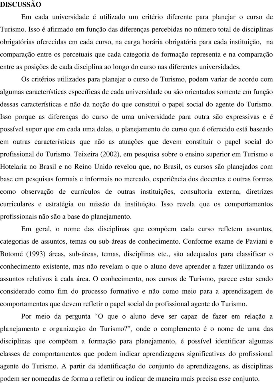 percetuais que cada categoria de formação representa e na comparação entre as posições de cada disciplina ao longo do curso nas diferentes universidades.