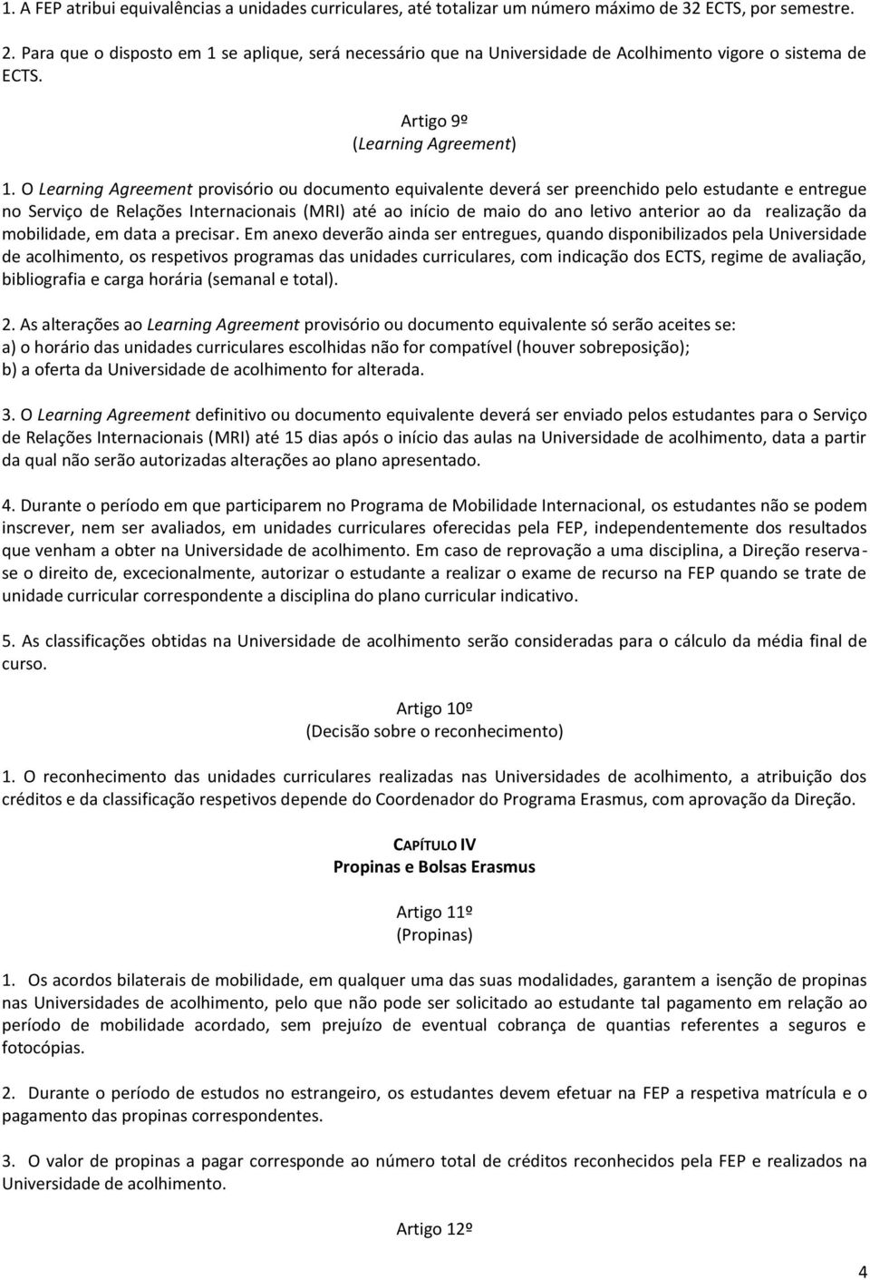 O Learning Agreement provisório ou documento equivalente deverá ser preenchido pelo estudante e entregue no Serviço de Relações Internacionais (MRI) até ao início de maio do ano letivo anterior ao da