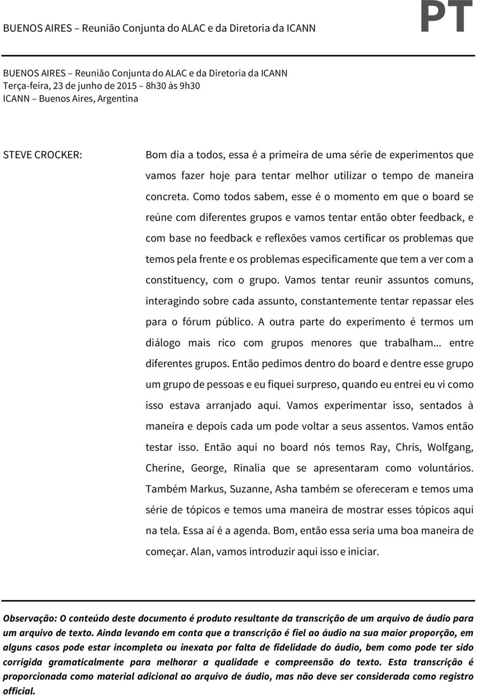 Como todos sabem, esse é o momento em que o board se reúne com diferentes grupos e vamos tentar então obter feedback, e com base no feedback e reflexões vamos certificar os problemas que temos pela