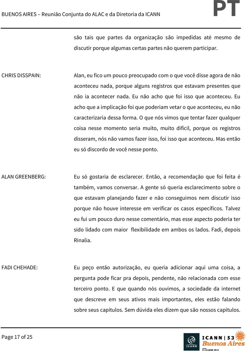 Eu não acho que foi isso que aconteceu. Eu acho que a implicação foi que poderiam vetar o que aconteceu, eu não caracterizaria dessa forma.