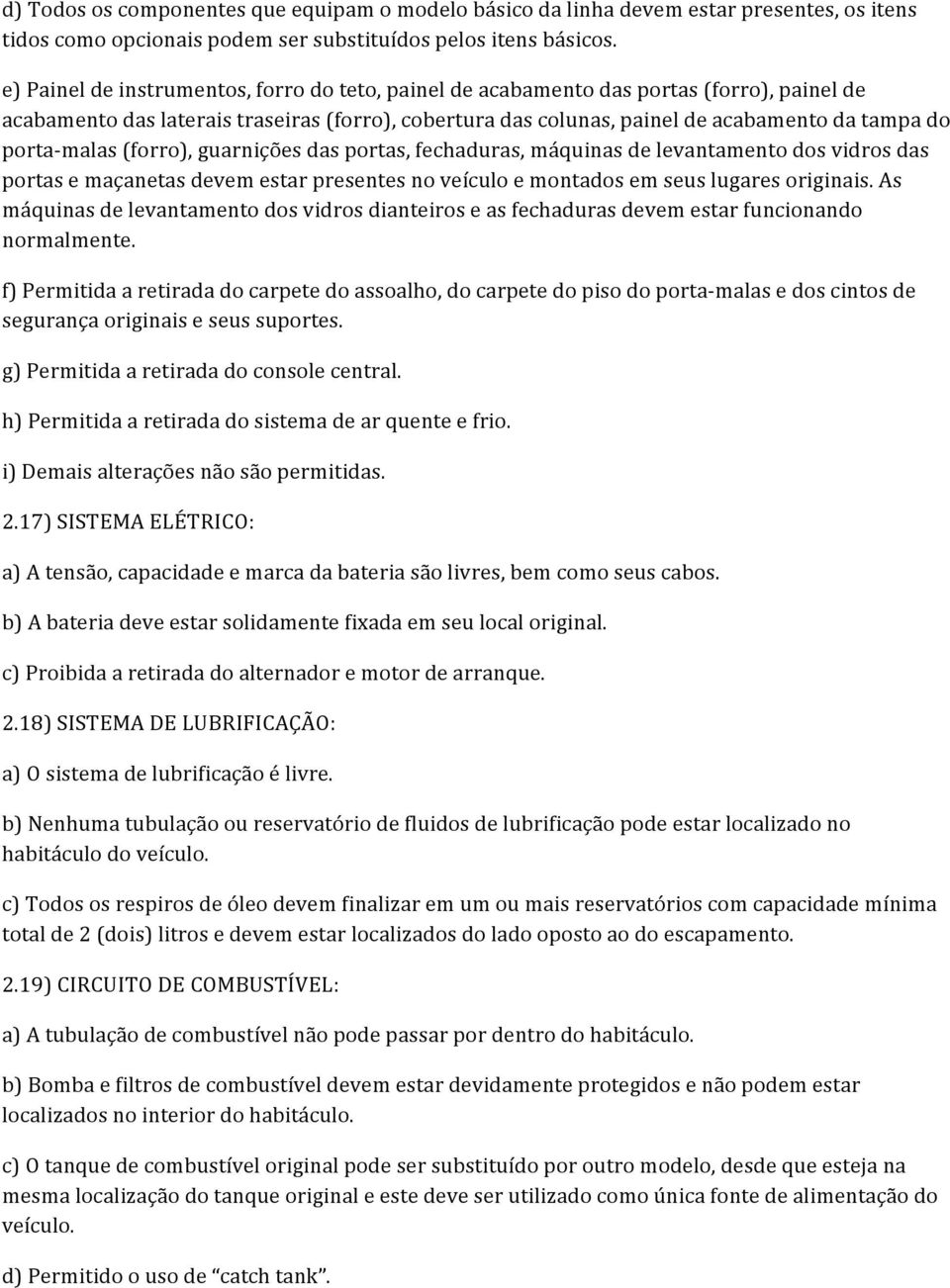 malas (forro), guarnições das portas, fechaduras, máquinas de levantamento dos vidros das portas e maçanetas devem estar presentes no veículo e montados em seus lugares originais.