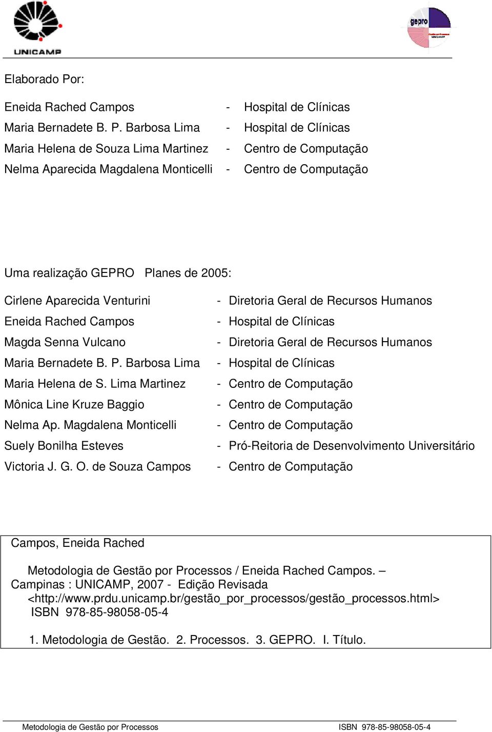 Barbosa Lima - Hospital de Clínicas Maria Helena de Souza Lima Martinez - Centro de Computação Nelma Aparecida Magdalena Monticelli - Centro de Computação Uma realização GEPRO Planes de 2005: Cirlene