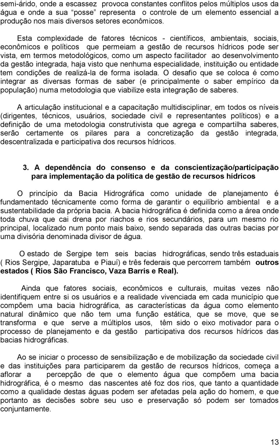 facilitador ao desenvolvimento da gestão integrada, haja visto que nenhuma especialidade, instituição ou entidade tem condições de realizá-la de forma isolada.