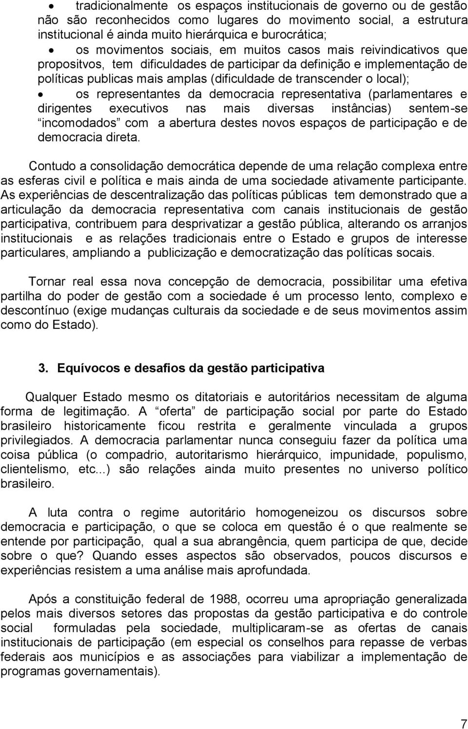 local); os representantes da democracia representativa (parlamentares e dirigentes executivos nas mais diversas instâncias) sentem-se incomodados com a abertura destes novos espaços de participação e