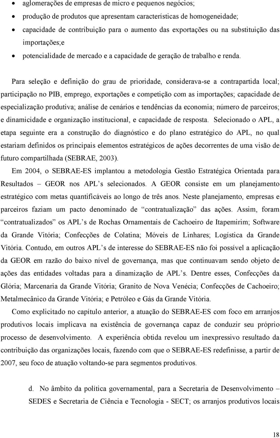 Para seleção e definição do grau de prioridade, considerava-se a contrapartida local; participação no PIB, emprego, exportações e competição com as importações; capacidade de especialização