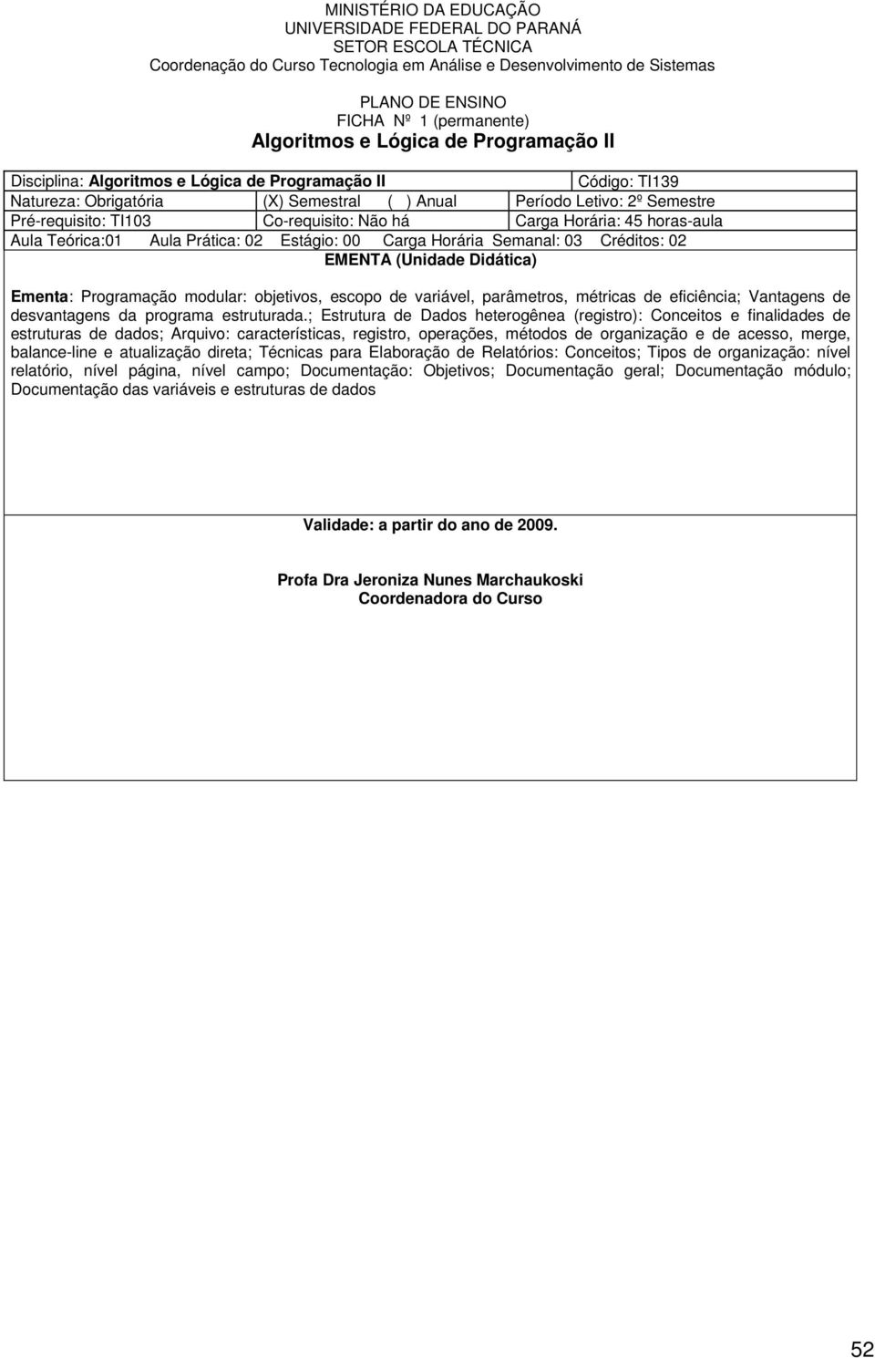 parâmetros, métricas de eficiência; Vantagens de desvantagens da programa estruturada.