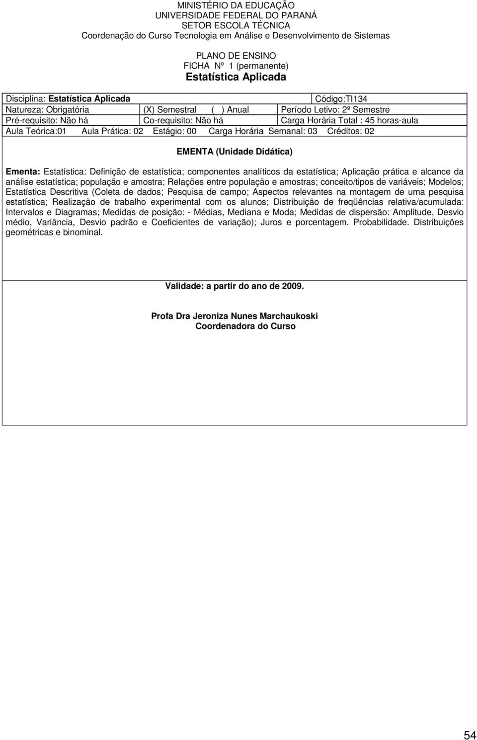 Aplicação prática e alcance da análise estatística; população e amostra; Relações entre população e amostras; conceito/tipos de variáveis; Modelos; Estatística Descritiva (Coleta de dados; Pesquisa