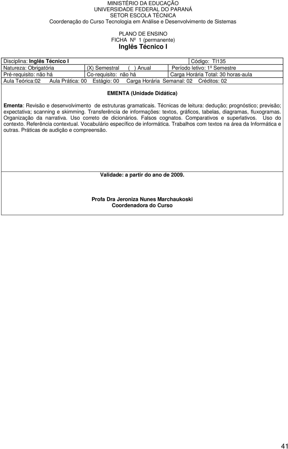 Técnicas de leitura: dedução; prognóstico; previsão; expectativa; scanning e skimming. Transferência de informações: textos, gráficos, tabelas, diagramas, fluxogramas. Organização da narrativa.