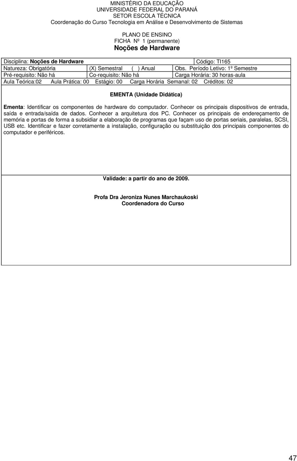 Identificar os componentes de hardware do computador. Conhecer os principais dispositivos de entrada, saída e entrada/saída de dados. Conhecer a arquitetura dos PC.