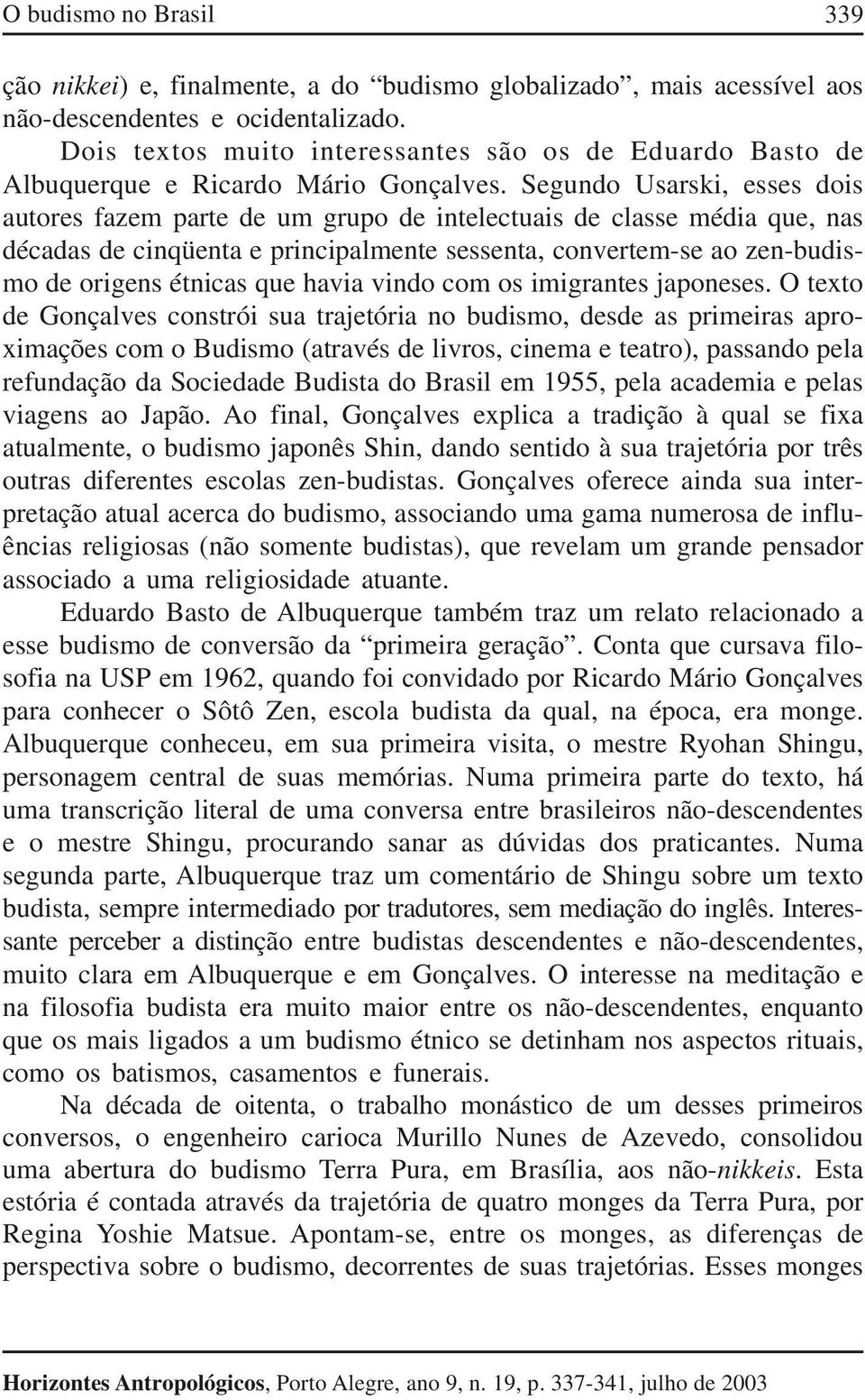 Segundo Usarski, esses dois autores fazem parte de um grupo de intelectuais de classe média que, nas décadas de cinqüenta e principalmente sessenta, convertem-se ao zen-budismo de origens étnicas que